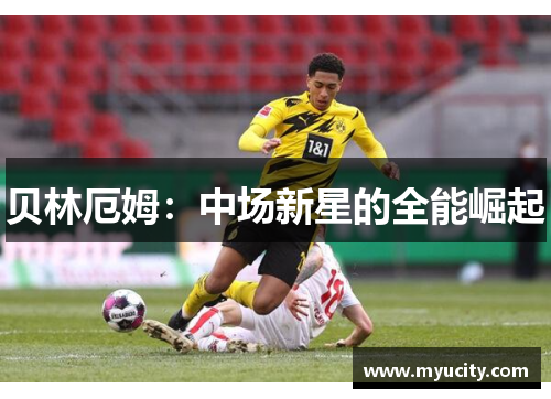贝林厄姆：中场新星的全能崛起