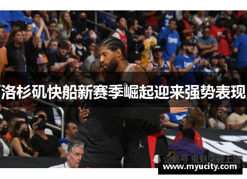 洛杉矶快船新赛季崛起迎来强势表现